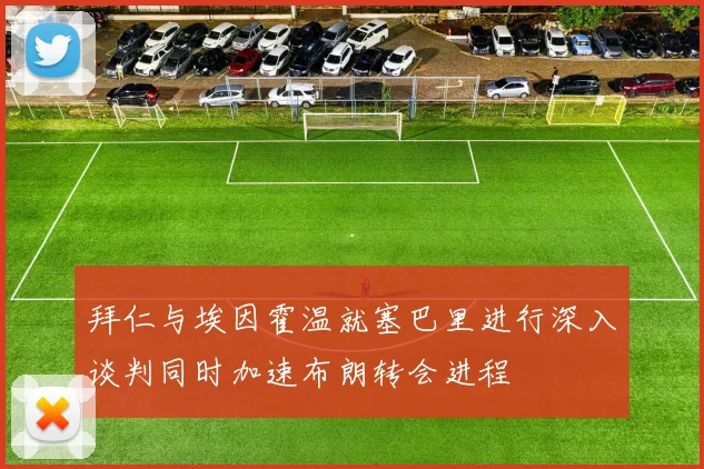 拜仁与埃因霍温就塞巴里进行深入谈判同时加速布朗转会进程