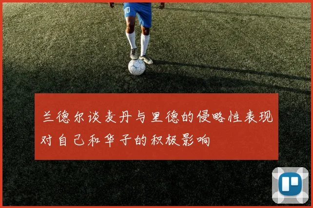 兰德尔谈麦丹与里德的侵略性表现对自己和华子的积极影响