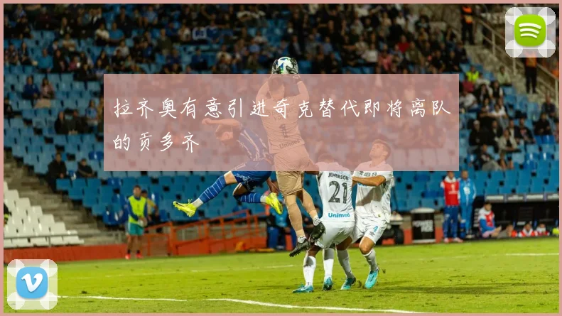 拉齐奥有意引进奇克替代即将离队的贡多齐