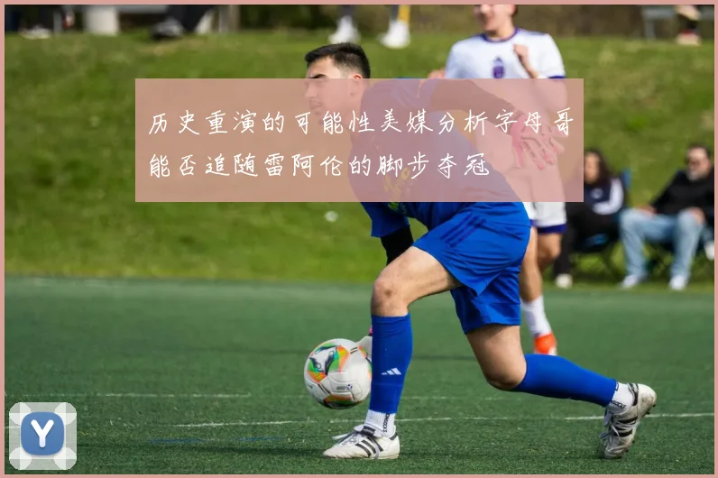 历史重演的可能性美媒分析字母哥能否追随雷阿伦的脚步夺冠