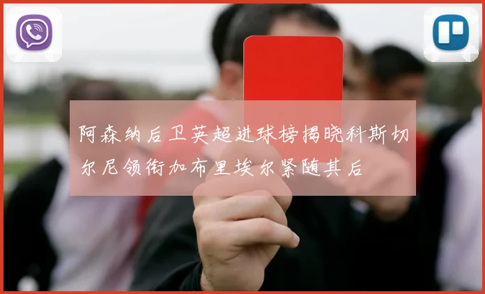 阿森纳后卫英超进球榜揭晓科斯切尔尼领衔加布里埃尔紧随其后